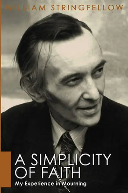 A Simplicity of Faith: My Experience in Mourning by William Stringfellow