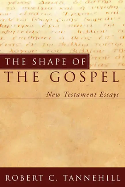 The Shape of the Gospel: New Testament Essays by Robert C. Tannehill