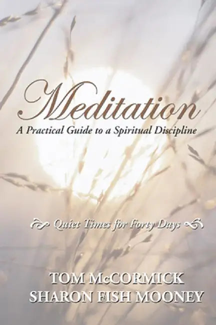 Meditation: A Practical Guide to a Spiritual Discipline: Quiet Times for Forty Days by Tom McCormick