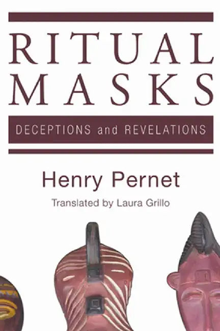 Ritual Masks: Deceptions and Revelations by Henry Pernet