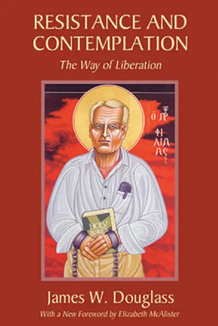 Resistance and Contemplation: The Way of Liberation by James W. Douglass