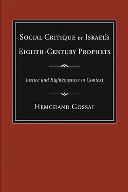 Social Critique by Israel's Eighth-Century Prophets: Justice and Righteousness in Context by Hemchand Gossai