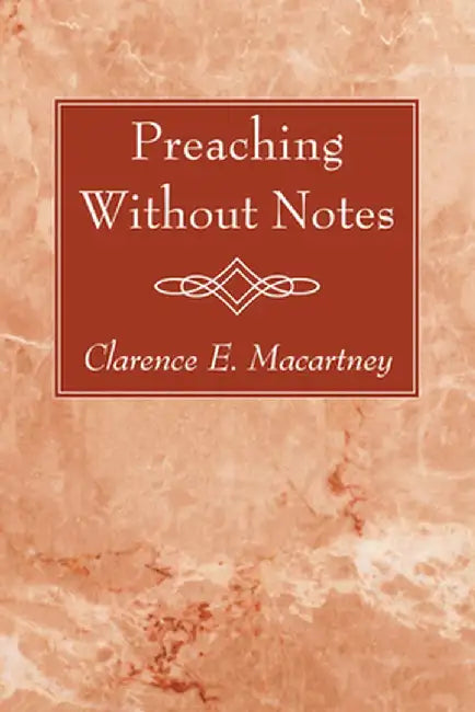 Preaching Without Notes by Clarence Edward Macartney