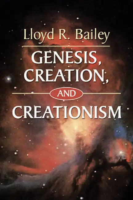 Genesis, Creation, and Creationism by Lloyd R. Bailey