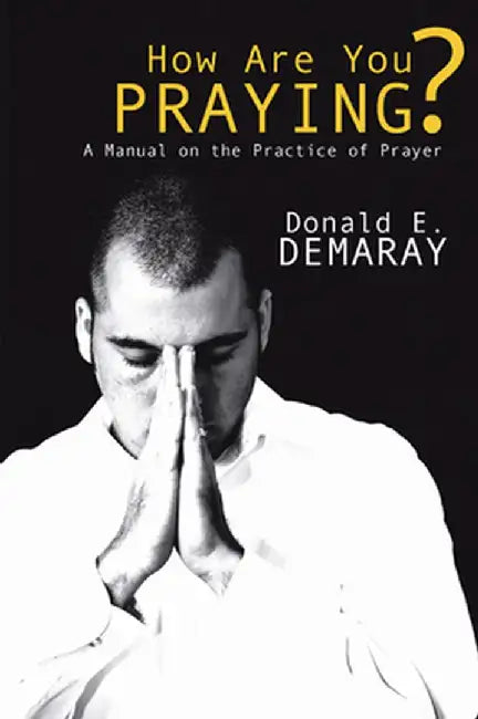 How Are You Praying?: A Manual on the Practice of Prayer by Donald E. Demaray