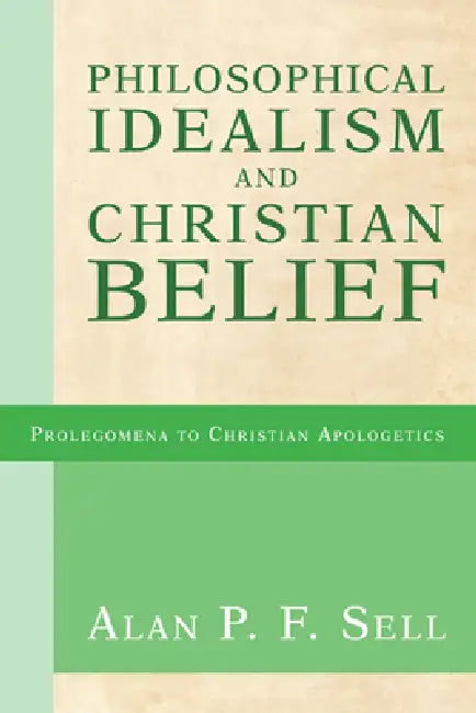 Philosophical Idealism and Christian Belief by Alan P. F. Sell