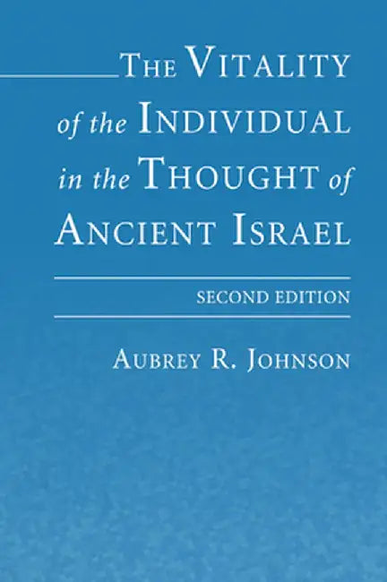 The Vitality of the Individual in the Thought of Ancient Israel by Aubrey R. Johnson