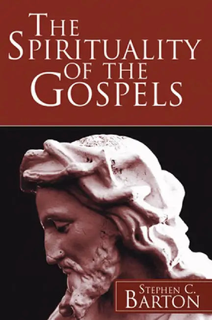 The Spirituality of the Gospels by Stephen C. Barton