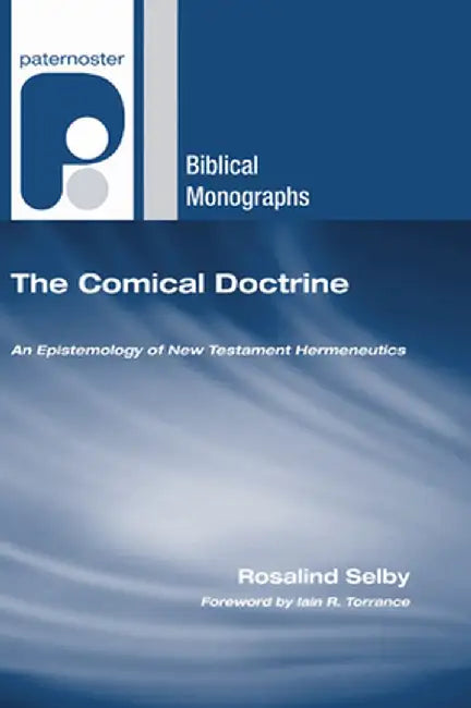 The Comical Doctrine: An Epistemology of New Testament Hermeneutics by Rosalind Selby