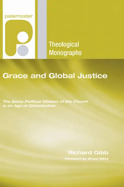 Grace and Global Justice: The Socio-Political Mission of the Church in an Age of Globalization by Richard Gibb