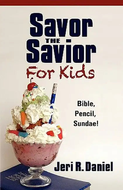 Savor the Savior for Kids: Bible, Pencil, Sundae! by Jeri R. Daniel