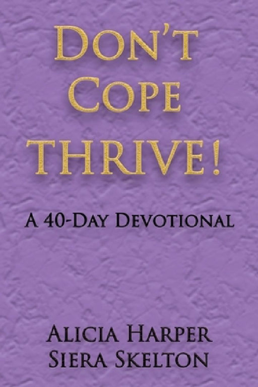 Don't Cope THRIVE!: A 40 Day Devotional by Alicia Harper