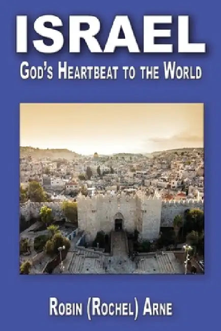 Israel: God's Heartbeat to the World by Robin Arne
