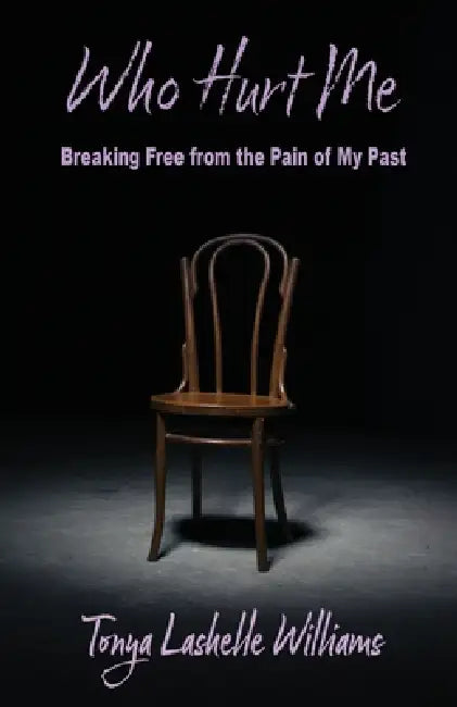 Who Hurt Me: Breaking Free from the Pain of My Past by Tonya L. Williams