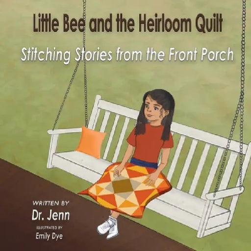 Little Bee and the Heirloom Quilt: Stitching Stories from the Front Porch by Jenn