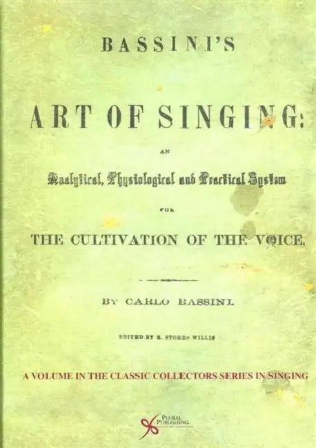 Bassini's Art of Singing: An Analytical, Physiological and Practical System for the Cultivation of the Voice by Carlo Bassini, R. Storrs Willis, Stephen F. Austin