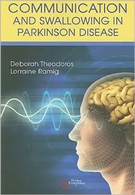 Communication and Swallowing in Parkinson Disease by Deborah G. Theodoros, Lorraine O. Ramig