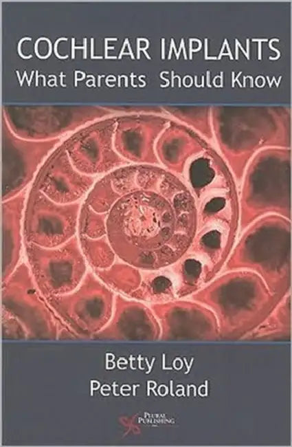 Cochlear Implants: What Parents Should Know by Betty Loy, Peter Roland