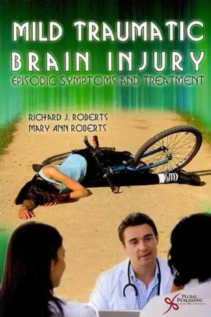 Mild Traumatic Brain Injury: Episodic Symptoms and Treatment by Richard J. Roberts