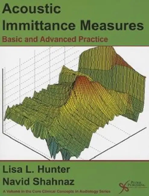 Acoustic Immittance Measures: Basic and Advanced Practice by Lisa L. Hunter, Navid Shahnaz