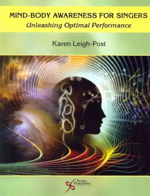 Mind-Body Awareness for Singers: Unleashing Optimal Performance by Karen Leigh-Post