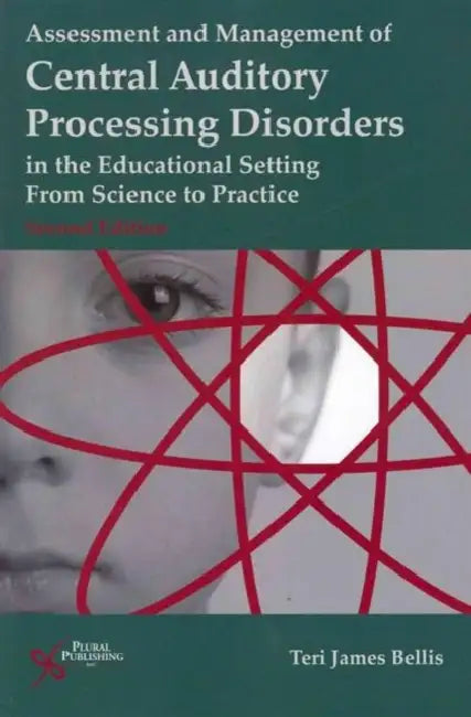 Assessment and Management of Central Auditory Processing Disorders in the Educational Setting: From Science to Practice by Teri James Bellis