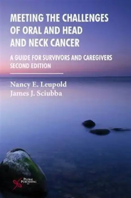Meeting the Challenges of Oral and Head and Neck Cancer: A Guide for Survivors and Caregivers by Nancy E. Leupold