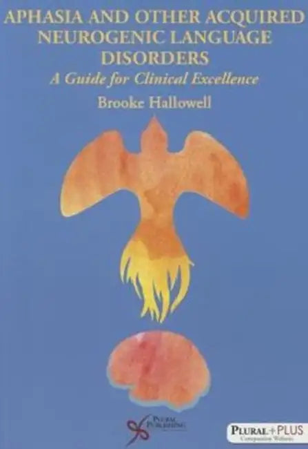Aphasia and Related Acquired Neurogenic Language Disorders: The Science and Art of Excellent Clinical Practice by Hallowell, Brooke Hallowell