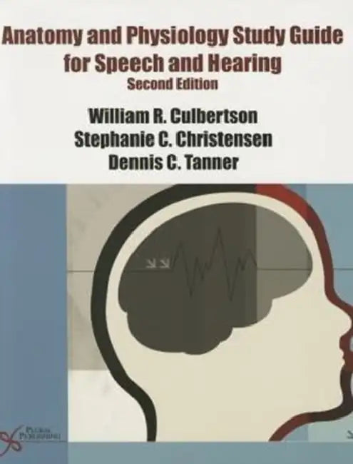Anatomy and Physiology Study Guide for Speech and Hearing by William Culbertson