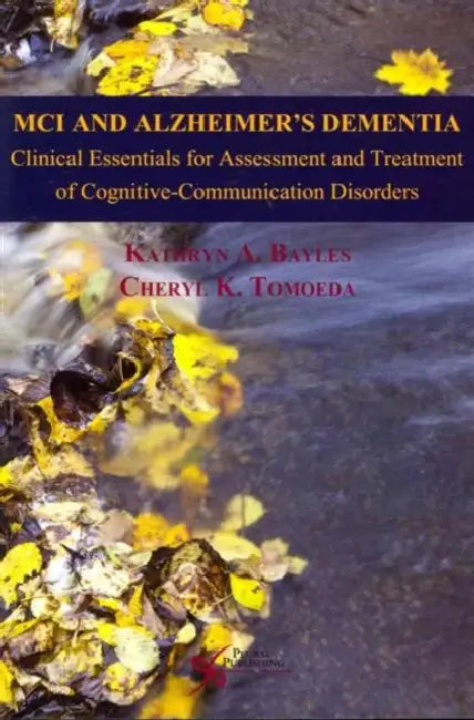 MCI and Alzheimer's Dementia: Clinical Essentials for Assessment and Treatment of Cognitive-Communication Disorders by Kathryn A., Ph.D./ Tomoeda, Cheryl K. Bayles