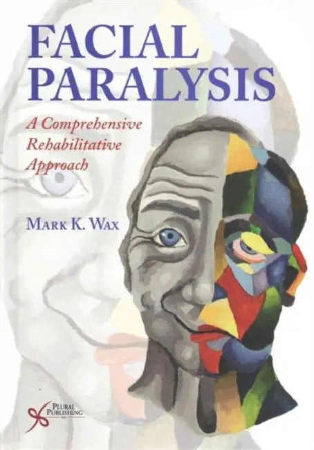 Facial Paralysis: A Comprehensive Rehabilitative Approach by Mark K., Ph.D. (EDT) Wax