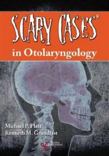 Scary Cases in Otolaryngology by Michael P. Platt, Kenneth Grundfast