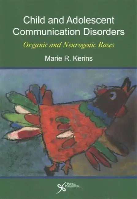 Child and Adolescent Communication Disorders: Organic and Neurogenic Bases by Marie R. Kerins