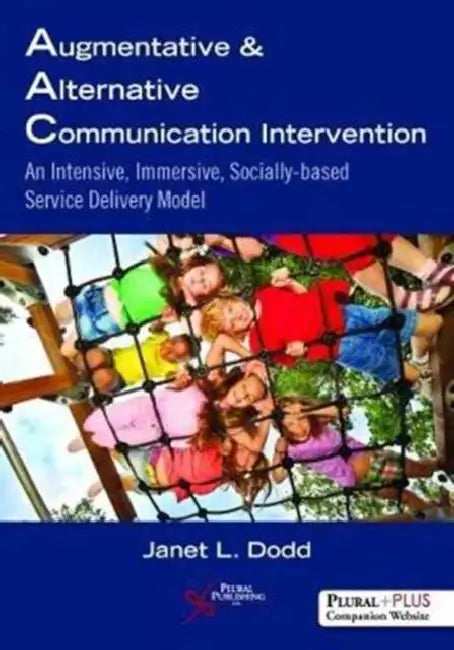 Augmentative and Alternative Communication Intervention: An Intensive, Immersive, Socially Based Service Delivery Model by Janet L. Dodd