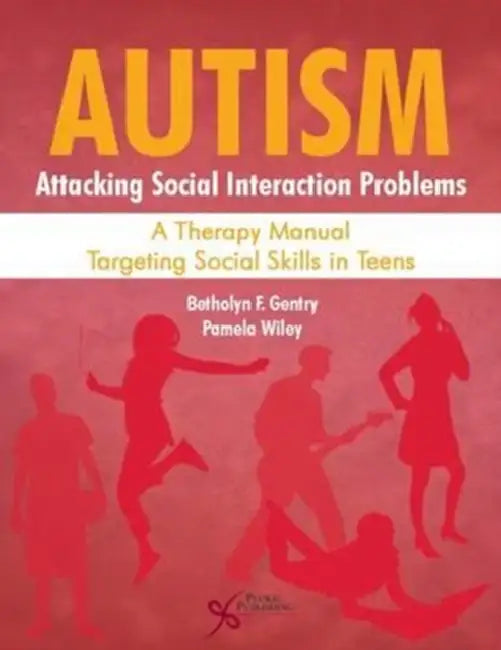 Autism: Attacking Social Interaction Problems: A Therapy Manual Targeting Social Skills in Teens by Betholyn F. Gentry, Pamela Wiley