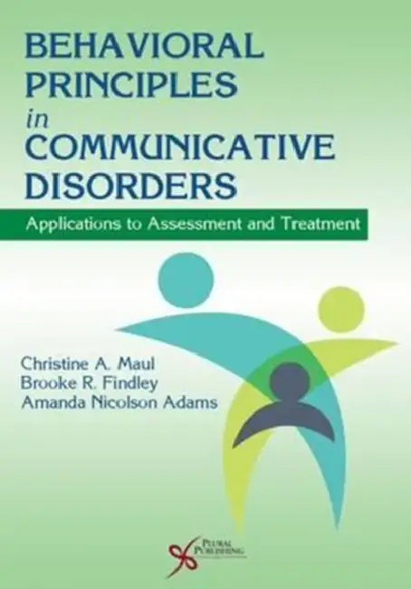 Behavioral Principles in Communicative Disorders: Applications to Assessment and Treatment by Christine A. Maul