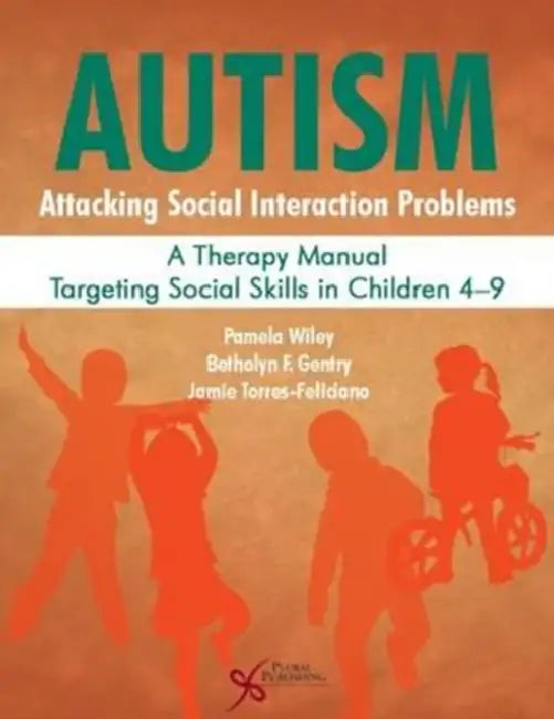 Autism: Attacking Social Interaction Problems, a Therapy Manual Targeting Social Skills in Children 4-9 by Pamela Wiley, Betholyn F. Gentry, Jamie Torres-Feliciano