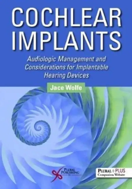 Cochlear Implants: Audiologic Management and Considerations for Implantable Hearing Devices by Jace Wolfe