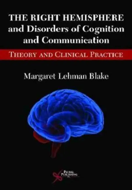 The Right Hemisphere and Disorders of Cognition and Communication: Theory and Clinical Practice by Margaret Lehman Blake
