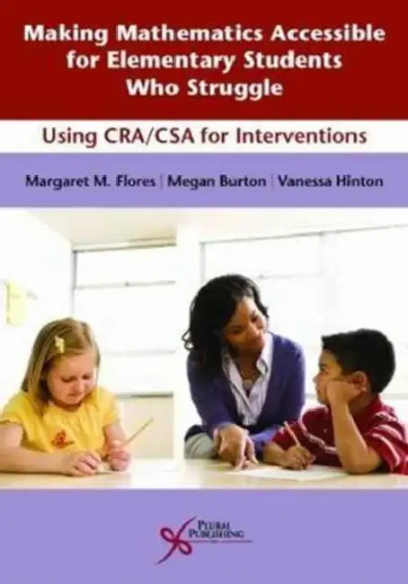 Making Mathematics Accessible for Elementary Students Who Struggle: Using CRA/CSA Interventions by Margaret Flores, Megan Burton, Vanessa Hinton