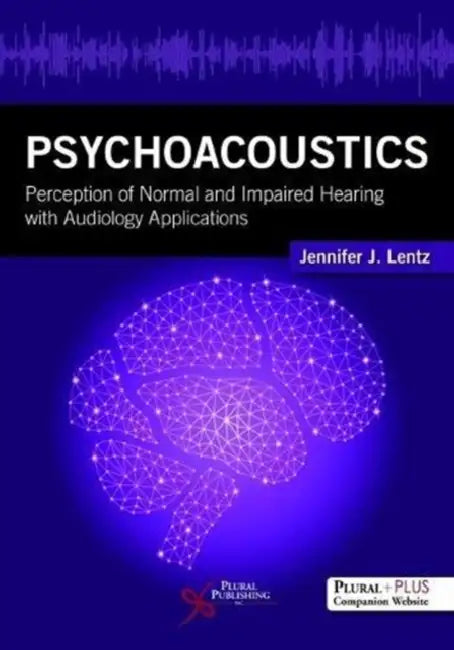 Psychoacoustics: Perception of Normal and Impaired Hearing with Audiology Applications by Jennifer J. Lentz