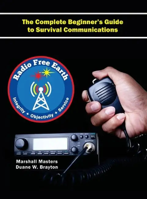 Radio Free Earth: The Complete Beginner's Guide to Survival Communications by Marshall Masters