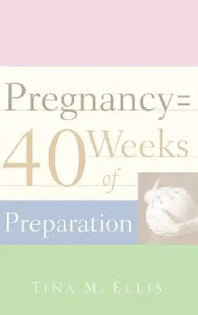 Pregnancy = 40 Weeks of Preparation by Tina M. Ellis