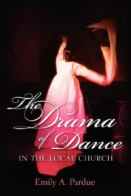 The Drama of Dance in the Local Church by Emily A. Pardue