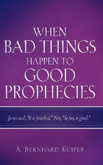 When Bad Things Happen To Good Prophecies by A. Bernhard Kuiper