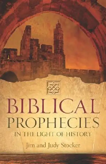 Biblical Prophecies in the Light of History by Jim and Judy Stocker