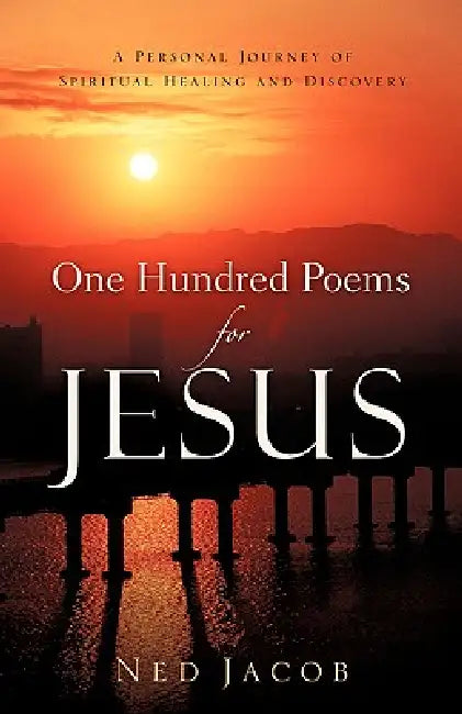 One Hundred Poems For Jesus by Ned Jacob