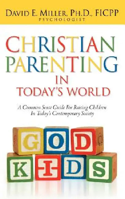 Christian Parenting In Today's World by David E. Miller