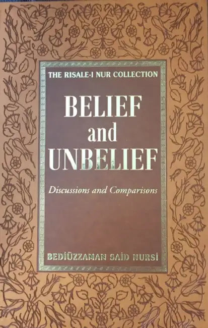 Belief and Unbelief: Discussions and Comparisons by Bediuzzaman Said Nursi, Ali Unal Ali Unal