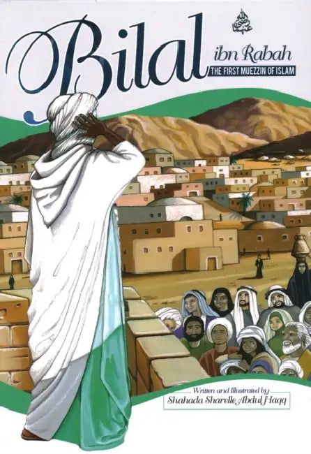 Bilal Ibn Rabah: The First Muezzin of Islam by Shahada Sharelle Haqq